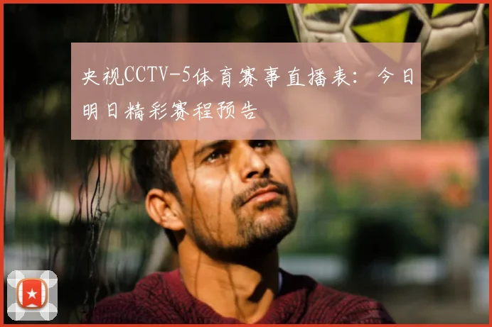 央视CCTV-5体育赛事直播表：今日明日精彩赛程预告